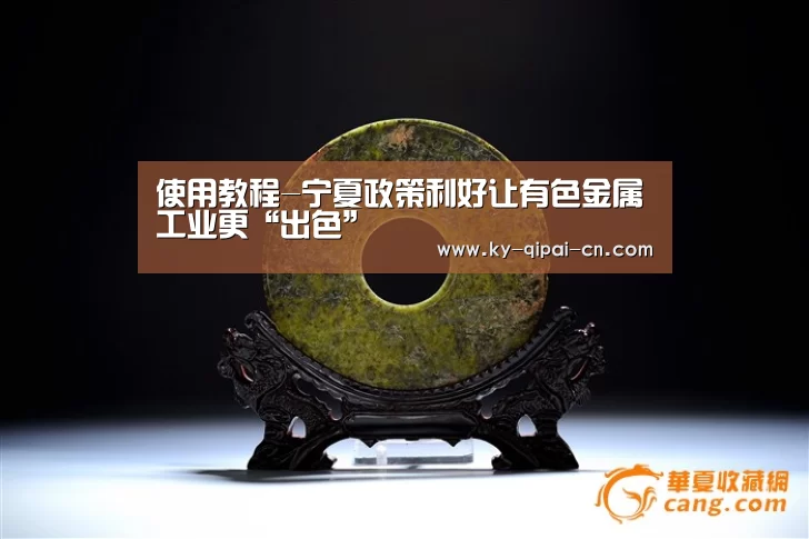 使用教程-宁夏政策利好让有色金属工业更“出色”(图1) 访问体验
